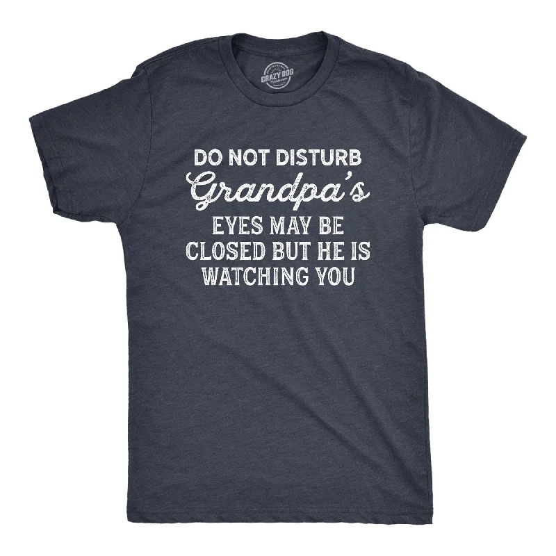 Do Not Disturb Grandpa's Eyes May Be Closed But He Is Watching You Men's T Shirt