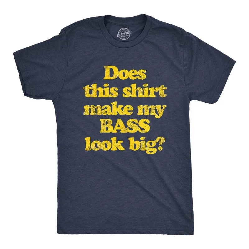 Does This Shirt Make My Bass Look Big? Men's T Shirt