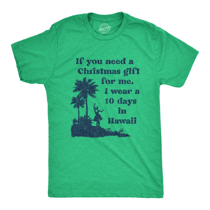 If You Need A Christmas Gift For Me I Wear A 10 Days In Hawaii Men's T Shirt