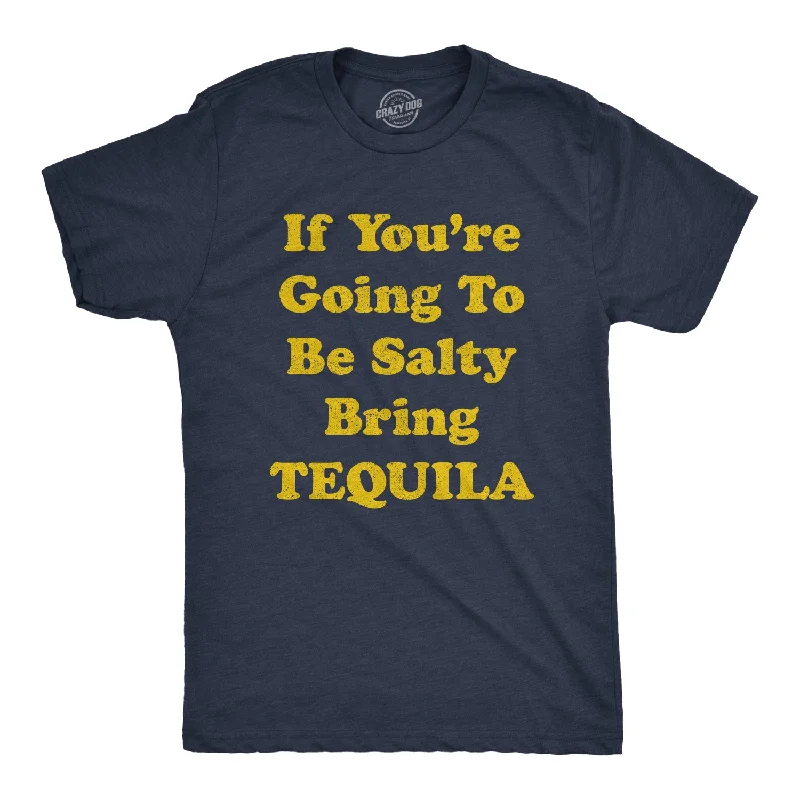 If You're Going To Be Salty Bring Tequila Men's T Shirt