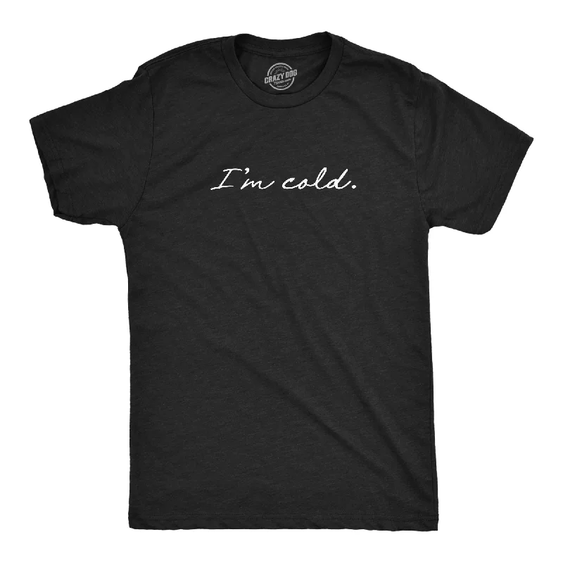 I'm Cold Men's T Shirt