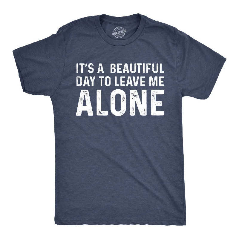 It's A Beautiful Day To Leave Me Alone Men's T Shirt