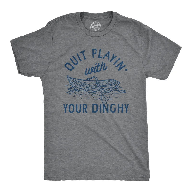 Quit Playing With Your Dinghy Men's T Shirt