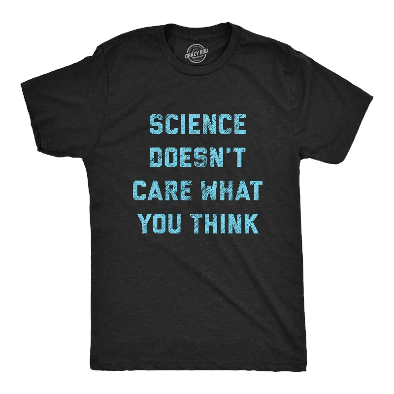 Science Doesn't Care What You Think Men's T Shirt