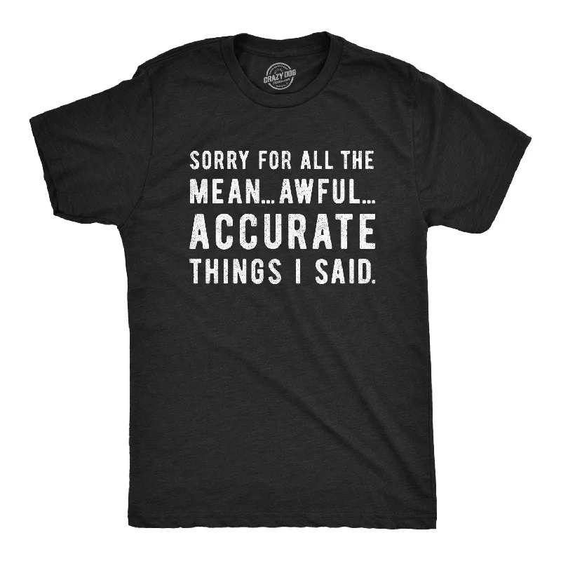 Sorry For All The Mean Awful Accurate Things I Said Men's T Shirt