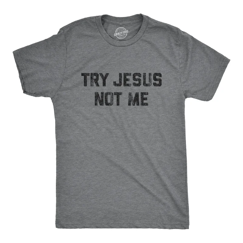 Try Jesus Not Me Men's T Shirt